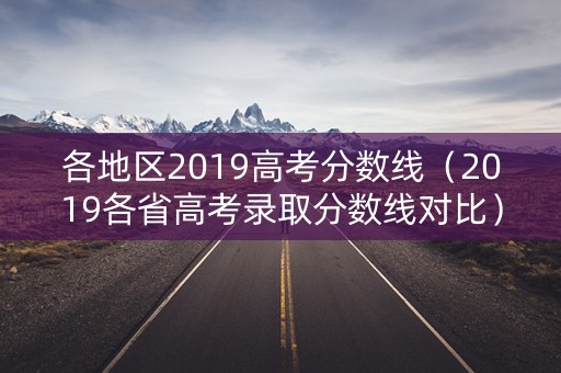 各地区2019高考分数线（2019各省高考录取分数线对比）