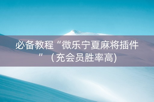 必备教程“微乐宁夏麻将插件”（充会员胜率高)