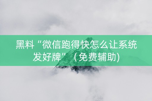 黑料“微信跑得快怎么让系统发好牌”（免费辅助)