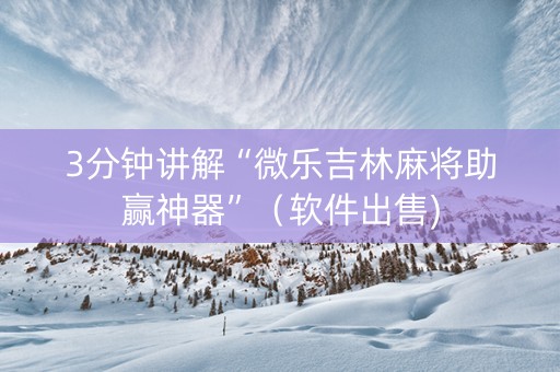 3分钟讲解“微乐吉林麻将助赢神器”（软件出售)