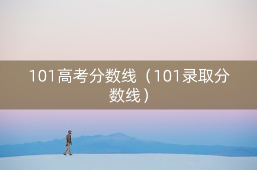 101高考分数线（101录取分数线）