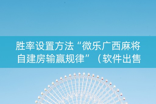 胜率设置方法“微乐广西麻将自建房输赢规律”（软件出售)