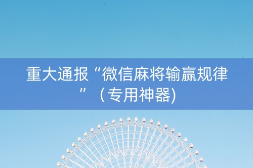 重大通报“微信麻将输赢规律”（专用神器)