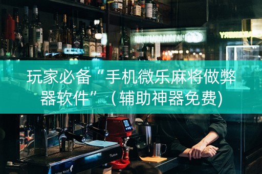 玩家必备“手机微乐麻将做弊器软件”（辅助神器免费)