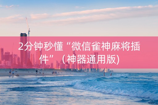 2分钟秒懂“微信雀神麻将插件”（神器通用版)