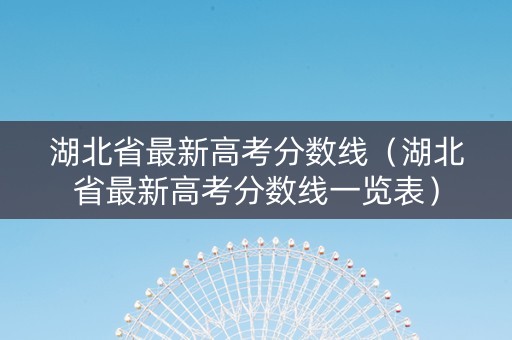 湖北省最新高考分数线（湖北省最新高考分数线一览表）