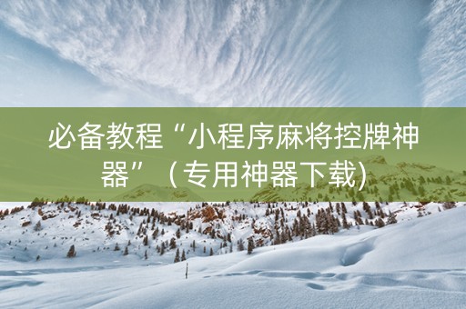 必备教程“小程序麻将控牌神器”（专用神器下载)