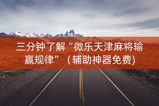 三分钟了解“微乐天津麻将输赢规律”（辅助神器免费)
