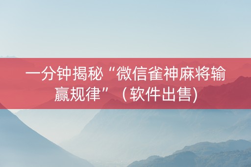 一分钟揭秘“微信雀神麻将输赢规律”（软件出售)