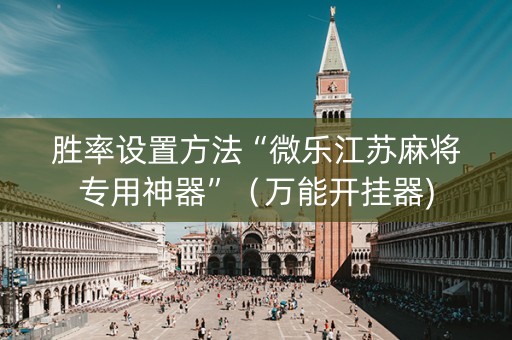 胜率设置方法“微乐江苏麻将专用神器”（万能开挂器)