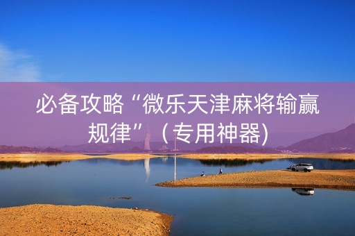 必备攻略“微乐天津麻将输赢规律”（专用神器)