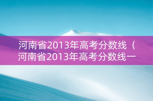 河南省2013年高考分数线（河南省2013年高考分数线一览表图片）