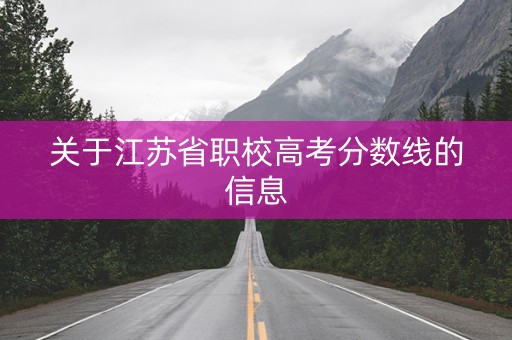 关于江苏省职校高考分数线的信息