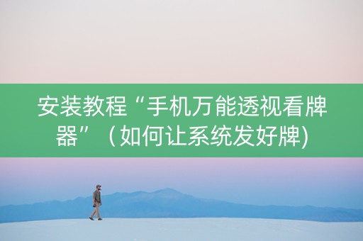 安装教程“手机万能透视看牌器”（如何让系统发好牌)