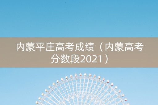内蒙平庄高考成绩（内蒙高考分数段2021）