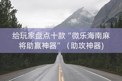 给玩家盘点十款“微乐海南麻将助赢神器”（助攻神器)