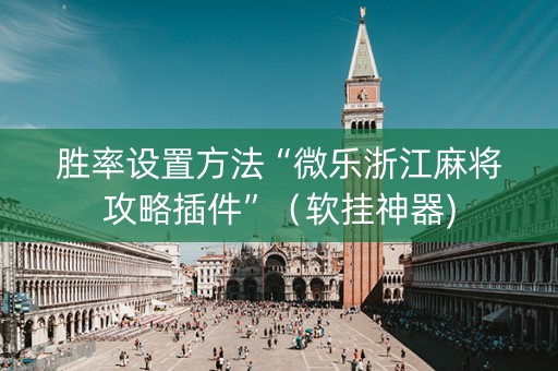 胜率设置方法“微乐浙江麻将攻略插件”（软挂神器)