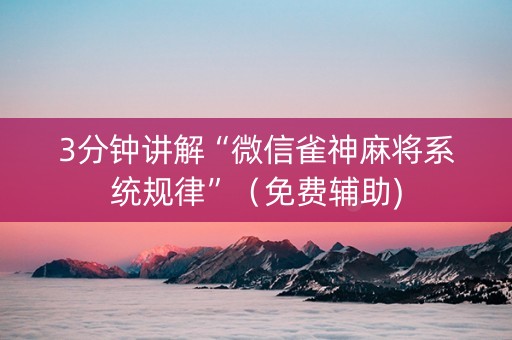 3分钟讲解“微信雀神麻将系统规律”（免费辅助)