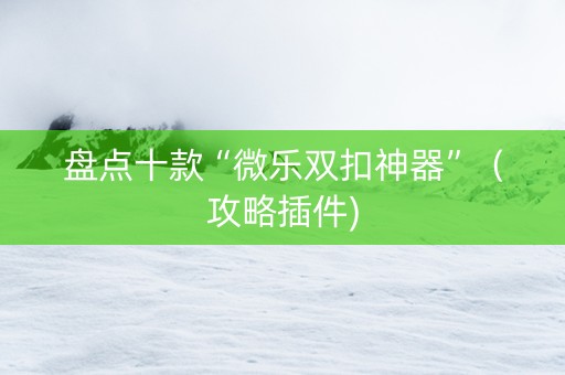 盘点十款“微乐双扣神器”（攻略插件)