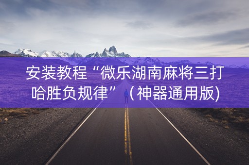安装教程“微乐湖南麻将三打哈胜负规律”（神器通用版)