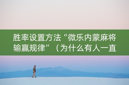 胜率设置方法“微乐内蒙麻将输赢规律”（为什么有人一直赢)