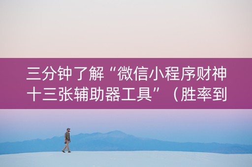 三分钟了解“微信小程序财神十三张辅助器工具”（胜率到哪调)