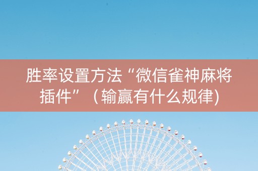 胜率设置方法“微信雀神麻将插件”（输赢有什么规律)