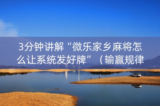 3分钟讲解“微乐家乡麻将怎么让系统发好牌”（输赢规律)