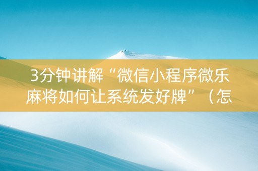 3分钟讲解“微信小程序微乐麻将如何让系统发好牌”（怎么设置能有好牌)
