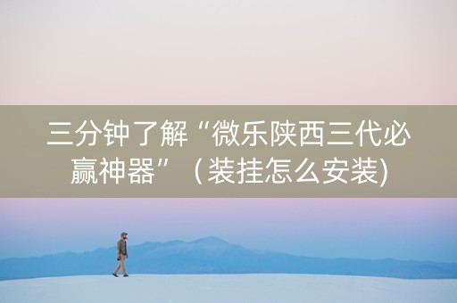 三分钟了解“微乐陕西三代必赢神器”（装挂怎么安装)