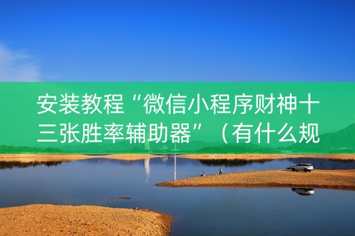 安装教程“微信小程序财神十三张胜率辅助器”（有什么规律)