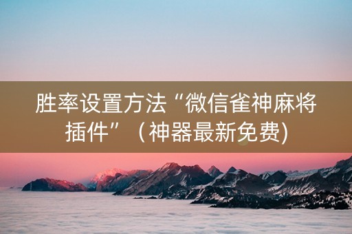 胜率设置方法“微信雀神麻将插件”（神器最新免费)