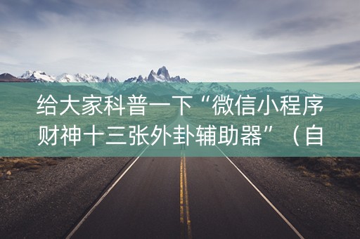 给大家科普一下“微信小程序财神十三张外卦辅助器”（自建房怎么赢)