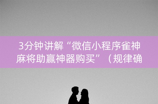 3分钟讲解“微信小程序雀神麻将助赢神器购买”（规律确实有挂)