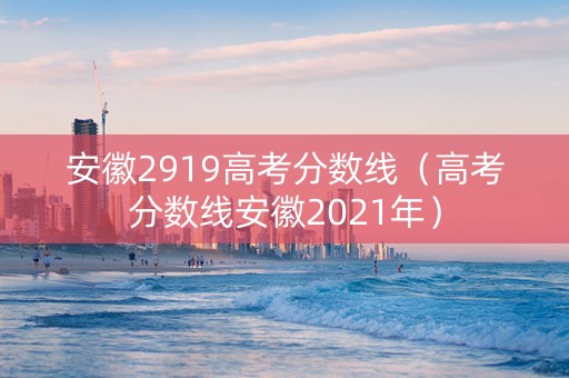 安徽2919高考分数线（高考分数线安徽2021年）