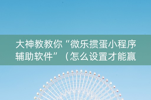 大神教教你“微乐掼蛋小程序辅助软件”（怎么设置才能赢)