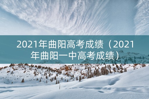 2021年曲阳高考成绩（2021年曲阳一中高考成绩）