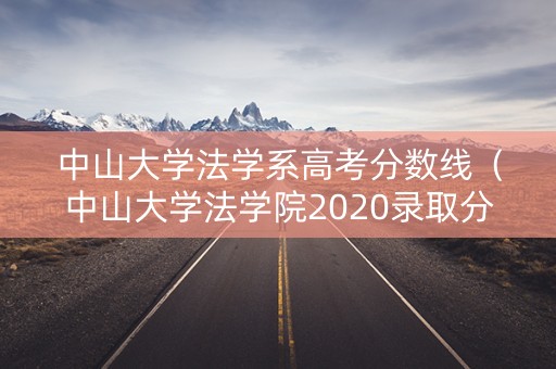 中山大学法学系高考分数线（中山大学法学院2020录取分数线）