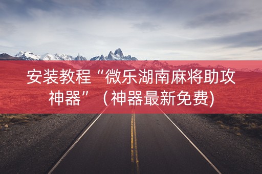 安装教程“微乐湖南麻将助攻神器”（神器最新免费)