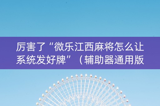 厉害了“微乐江西麻将怎么让系统发好牌”（辅助器通用版)