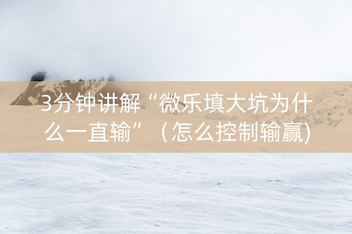 3分钟讲解“微乐填大坑为什么一直输”（怎么控制输赢)