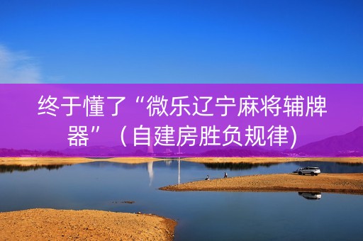 终于懂了“微乐辽宁麻将辅牌器”（自建房胜负规律)