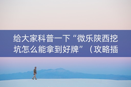 给大家科普一下“微乐陕西挖坑怎么能拿到好牌”（攻略插件)
