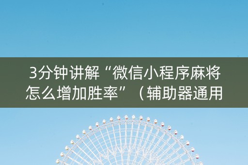 3分钟讲解“微信小程序麻将怎么增加胜率”（辅助器通用版)