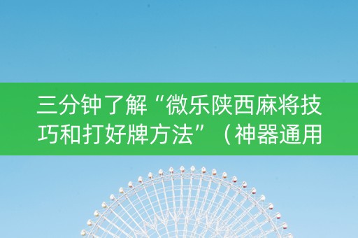 三分钟了解“微乐陕西麻将技巧和打好牌方法”（神器通用版)