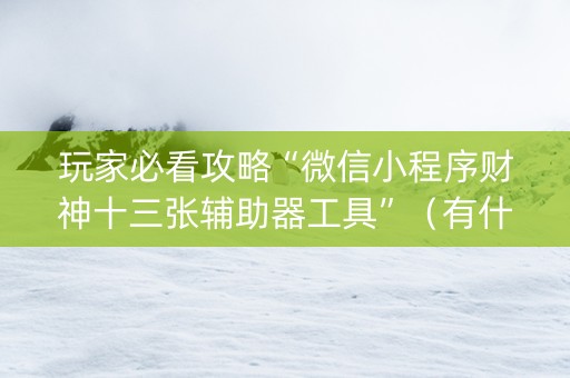 玩家必看攻略“微信小程序财神十三张辅助器工具”（有什么规律)