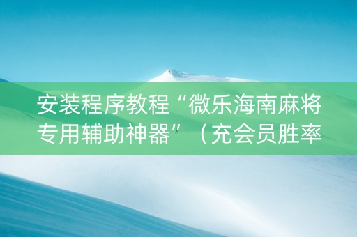安装程序教程“微乐海南麻将专用辅助神器”（充会员胜率高)