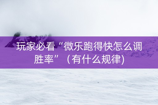 玩家必看“微乐跑得快怎么调胜率”（有什么规律)