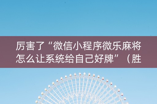 厉害了“微信小程序微乐麻将怎么让系统给自己好牌”（胜负规律拿好牌)