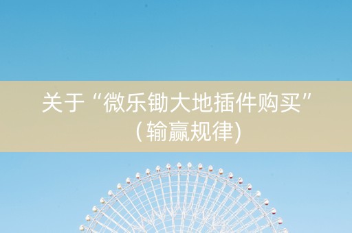 关于“微乐锄大地插件购买”（输赢规律)